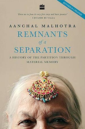 Remnants of a Separation: A History of the Partition through Material Memory by Aanchal Malhotra