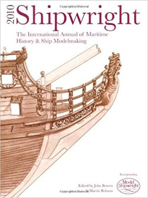 Shipwright 2010: The International Annual of Maritime HistoryShip Modelmaking by Martin Robson, John Bowen