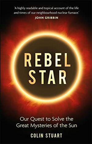 Rebel Star: Our Quest to Solve the Great Mysteries of the Sun by Colin Stuart