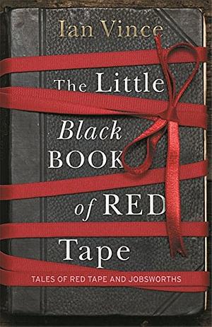 The Little Black Book of Red Tape: Tales of Red Tape and Jobsworths by Ian Vince