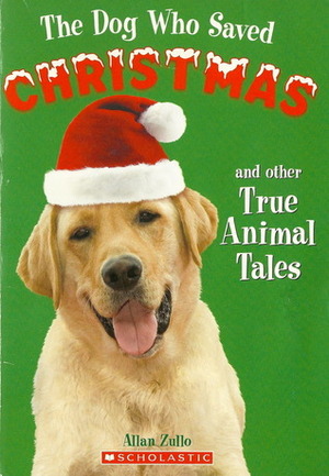 The Dog Who Saved Christmas and Other True Animal Tales by Allan Zullo