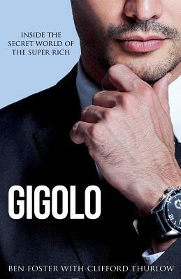 Gigolo: Inside the Secret World of the Super Rich by Ben Foster, Clifford Thurlow
