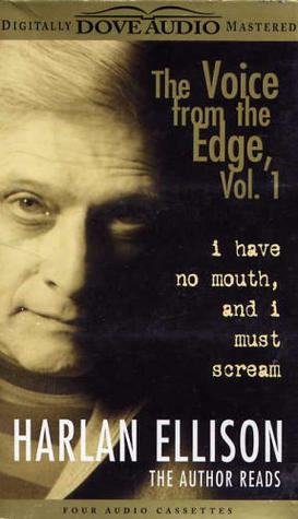 I Have No Mouth and I Must Scream: The Voice from the Edge Vol. 1 by Harlan Ellison