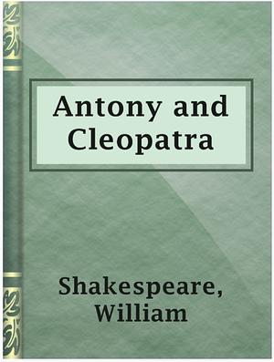 Anthony and Cleopatra by William Shakespeare