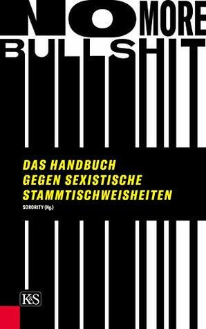 No More Bullshit!: Das Handbuch gegen sexistische Stammtischweisheiten by Sorority e.V.