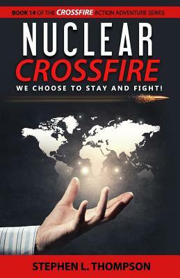 Nuclear Crossfire: We Choose to Stay and Fight! by Stephen L. Thompson