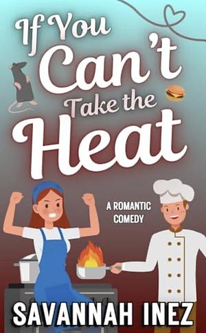 If You Can't Take the Heat… : a sexy romantic comedy by Savannah Inez