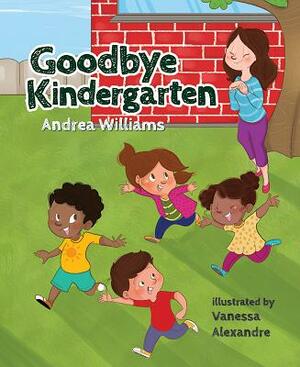Goodbye Kindergarten by Andrea Williams