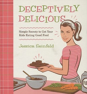 Deceptively Delicious: Simple Secrets to Get Your Kids Eating Good Food by Jessica Seinfeld