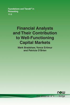 Financial Analysts and Their Contribution to Well-Functioning Capital Markets by Mark Bradshaw, Yonca Ertimur, Patricia O'Brien