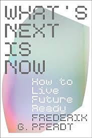 What's Next Is Now: How to Live Future Ready by Frederik Pferdt