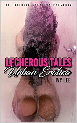 Lecherous Tales : Urban Erotica by Moes Desire, Jazzminique Mobley, Ivy Lee, Blacc Topp, Candi Baby