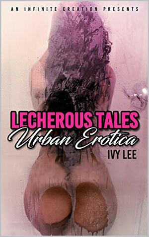 Lecherous Tales : Urban Erotica by Moes Desire, Blacc Topp, Ivy Lee, Jazzminique Mobley, Candi Baby