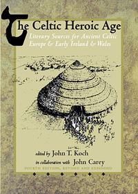 The Celtic Heroic Age by John T. Koch