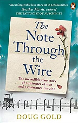 The Note Through The Wire: The unforgettable true love story of a WW2 prisoner of war and a resistance heroine by Doug Gold