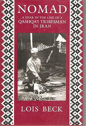 Nomad: A Year In the Life of a Qashqa'i Tribesman in Iran by Lois Beck