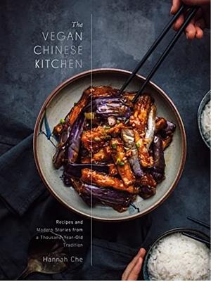 The Vegan Chinese Kitchen: Recipes and Modern Stories from a Thousand-Year-Old Tradition: A Cookbook by Hannah Che