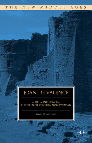 Joan de Valence: The Life and Influence of a Thirteenth-Century Noblewoman by Linda E. Mitchell