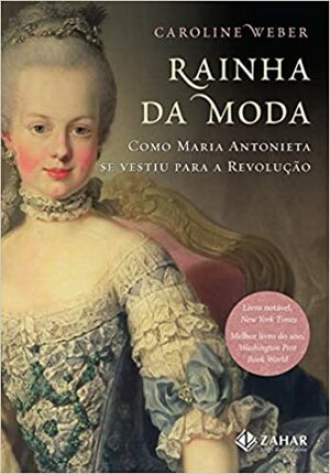 Rainha da moda: Como Maria Antonieta se vestiu para a Revolução by Caroline Weber