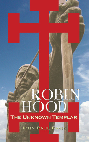 Robin Hood: The Unknown Templar by John Paul Davis