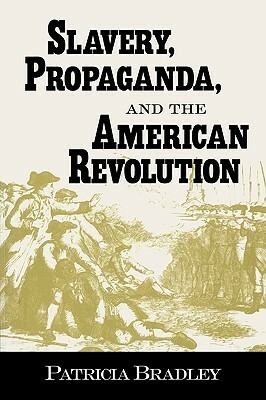 Slavery, Propaganda, and the American Revolution by Patricia Bradley