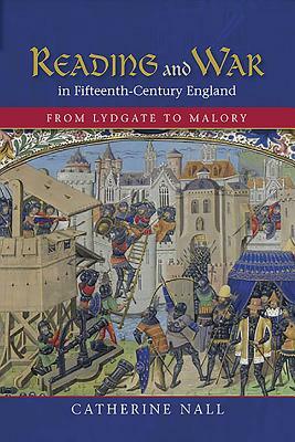 Reading and War in Fifteenth-Century England: From Lydgate to Malory by Catherine Nall
