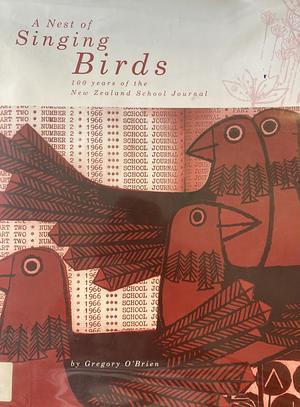 A Nest Of Singing Birds: 100 Years Of The New Zealand School Journal by Gregory O'Brien