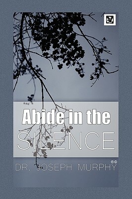 Abide in the Silence by Joseph Murphy