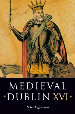 Medieval Dublin XVI: Proceedings of Clontarf 1014-2014: National Conference Marking the Millennium of the Battle of Clontarf by 