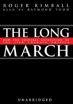 The Long March: How the Cultural Revolution of the 1960s Changed America by Roger Kimball