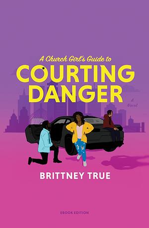 A Church Girl's Guide to Courting Danger: A Forced Proximity Love Triangle Romance by Brittney True