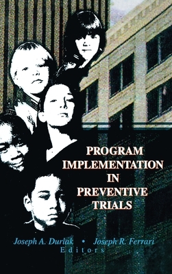 Program Implementation in Preventive Trials by Joseph R. Ferrari, Joseph A. Durlak