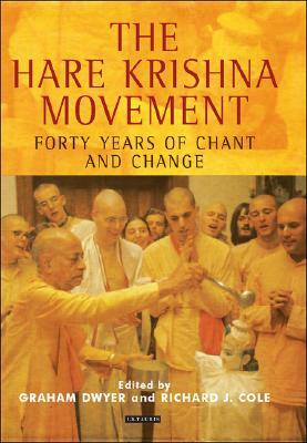 The Hare Krishna Movement: Forty Years of Chant and Change by Richard J. Cole, Graham Dwyer