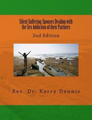 Silent Suffering: Spouses Dealing with the Sex Addiction of their Partners: 2nd Edition by Kerry B. Dennis