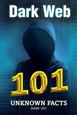 Dark Web 101 Unknown Facts by Mark Leo