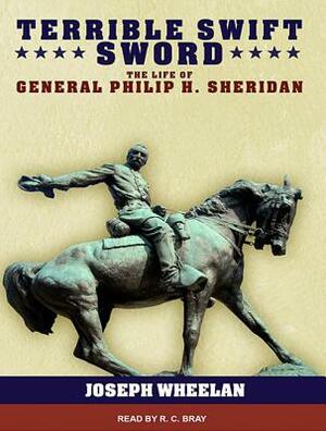 Terrible Swift Sword: The Life of General P Carlop H. Sheridan by Joseph Wheelan