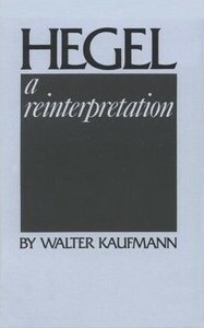 Hegel: A Reinterpretation by Walter Kaufmann