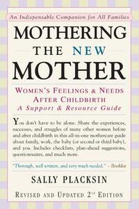 Mothering the New Mother: Women's Feelings & Needs After Childbirth: A Support and Resource Guide by Sally Placksin