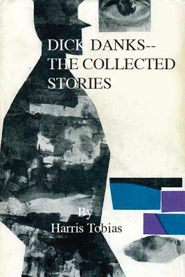 Dick Danks: The Collected Stories by Harris Tobias