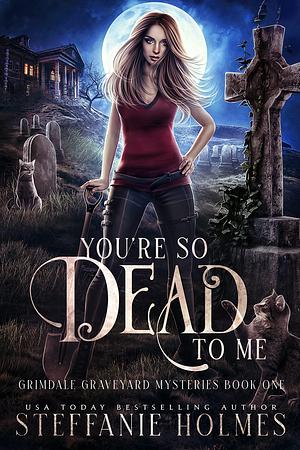 You're So Dead to Me by Steffanie Holmes, Steffanie Holmes