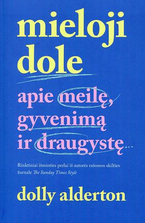 Mieloji Dole : apie meilę, gyvenimą ir draugystę by Dolly Alderton