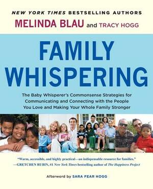 Family Whispering: The Baby Whisperer's Commonsense Strategies for Communicating and Connecting with the People You Love and Making Your by Melinda Blau, Tracy Hogg