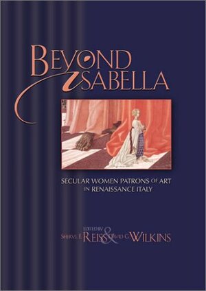 Beyond Isabella: Secular Women Patrons of Art in Renaissance Italy by David G. Wilkins, Sheryl E. Reiss