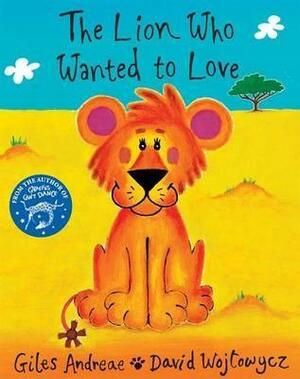 The Lion Who Wanted To Love (Orchard Picturebooks) by Giles Andreae, David Wojtowycz