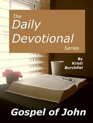 The Daily Devotional Series: The Gospel of John by Kristi Burchfiel