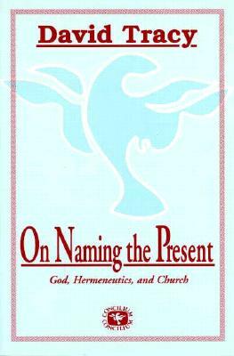 On Naming the Present: Reflections on Catholicism, Hermeneutics, and the Church by David Tracy