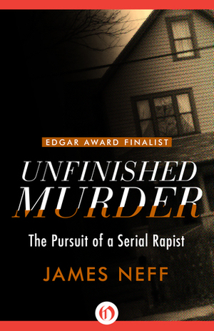 Unfinished Murder: The Pursuit of a Serial Rapist by James Neff