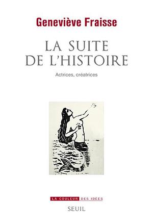 La suite de l'histoire : actrices, créatrices by Geneviève Fraisse