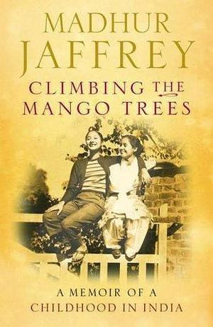 Climbing the Mango Trees: A Memoir of a Childhood in India Hardcover Jan 01, 2005 Jaffrey, Madhur by Madhur Jaffrey, Madhur Jaffrey