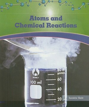 Atoms and Chemical Reactions by Suzanne Slade